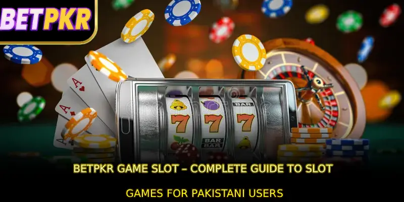 BETPKR Game Slot – Complete Guide to Slot Games for Pakistani Users